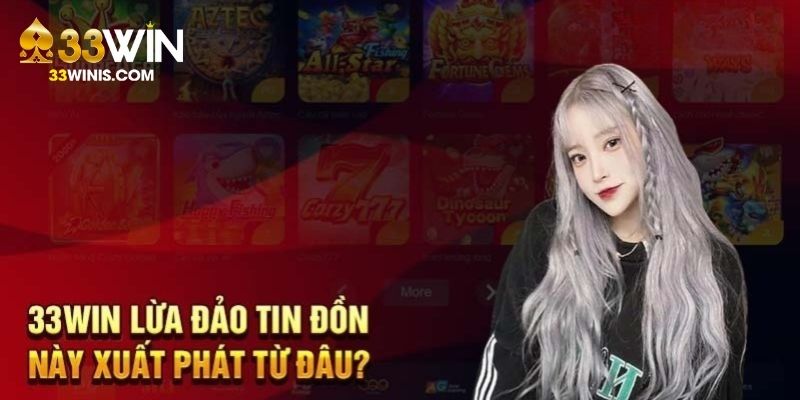 Liệu hệ thống 33win lừa đảo phải chăng là sự thật?