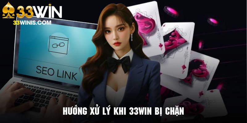 Cách khắc phục những tình trạng bị chặn link truy cập vào 33Win