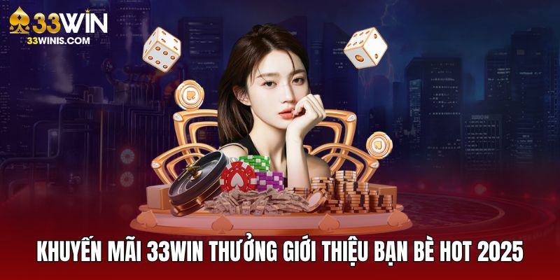 33WIN thưởng giới thiệu bạn bè