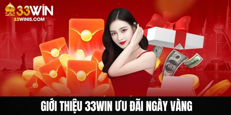 Những nét chính giới thiệu về ưu đãi 33WIN ưu đãi ngày vàng