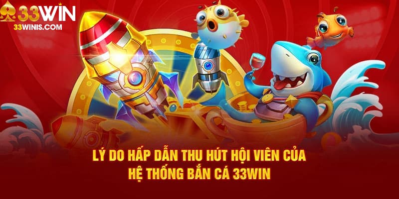 Các yếu tố giúp bắn cá tại 33Win thu hút khách hàng