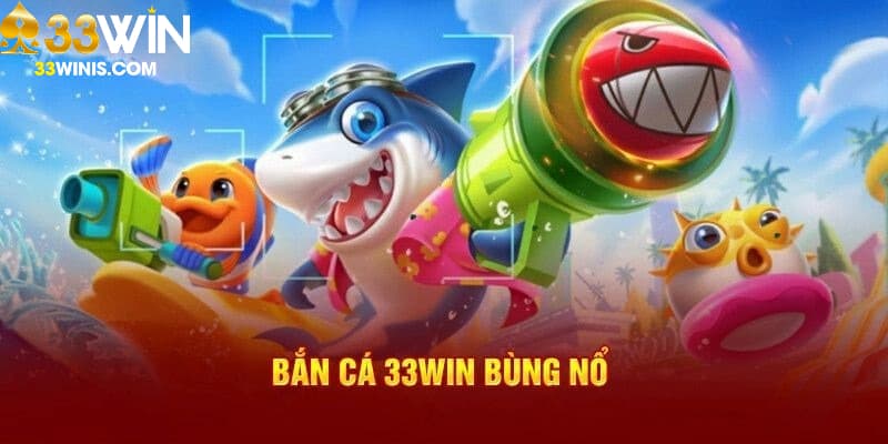 Các tựa game bắn cá đổi thưởng trên 33WIN hot hit hiện nay
