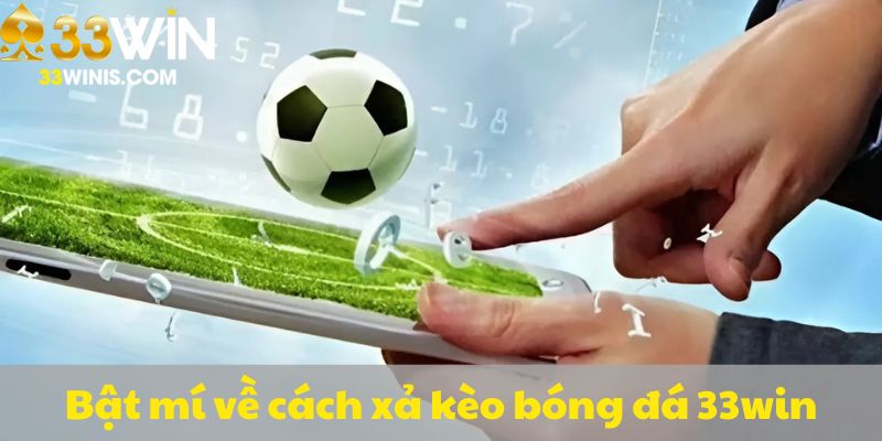 Bật mí về xả kèo bóng đá 33win