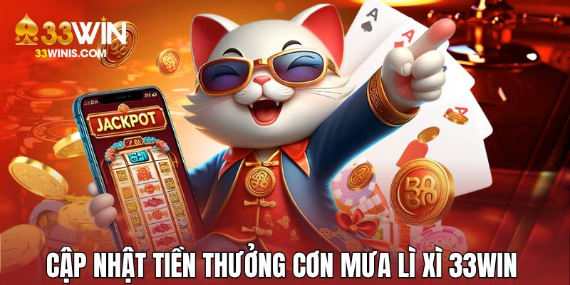 Cập nhật tiền thưởng tại sự kiện cơn mưa lì xì 33WIN 