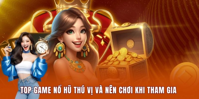 Top game nổ hũ thú vị và nên chơi khi tham gia tại hệ thống
