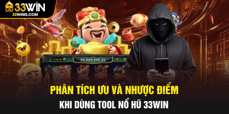 Phân tích ưu và nhược điểm khi dùng tool nổ hũ 33WIN